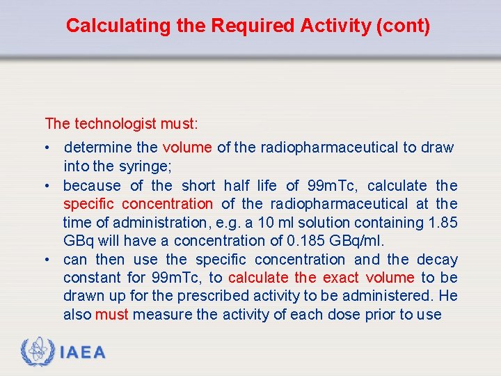 Calculating the Required Activity (cont) The technologist must: • determine the volume of the