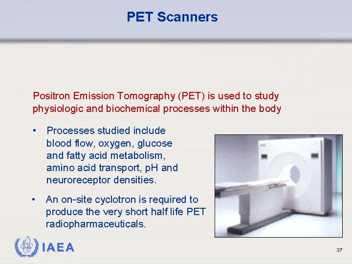 PET Scanners Positron Emission Tomography (PET) is used to study physiologic and biochemical processes