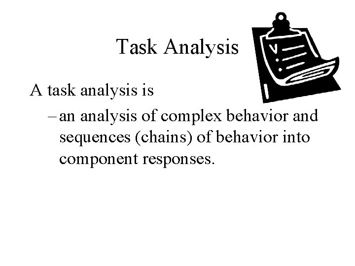 Task Analysis A task analysis is – an analysis of complex behavior and sequences
