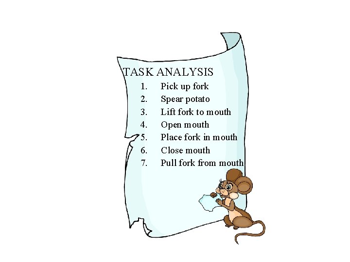 TASK ANALYSIS 1. 2. 3. 4. 5. 6. 7. Pick up fork Spear potato