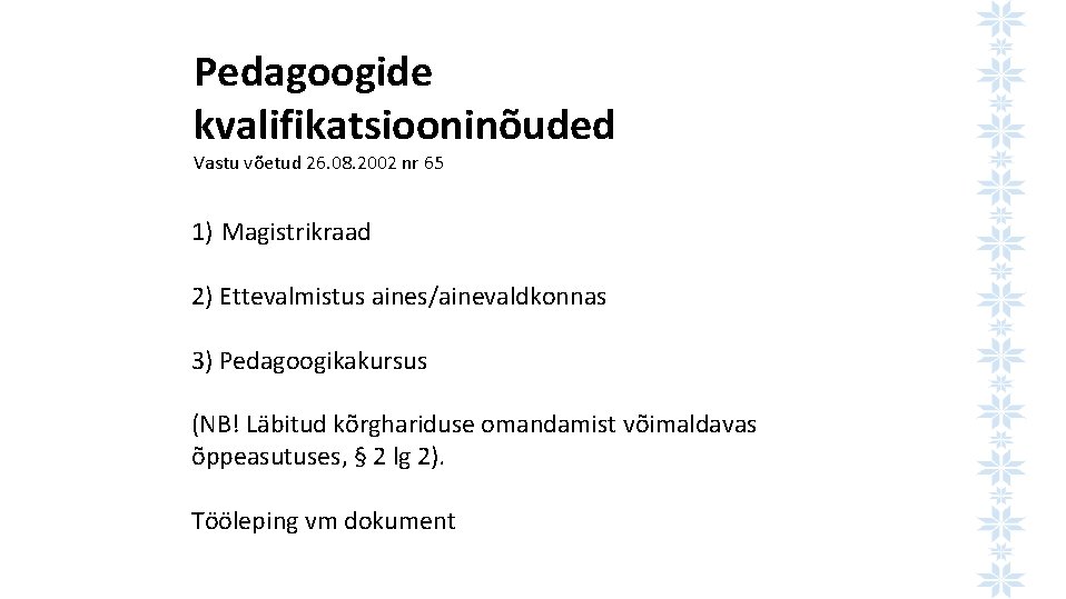 Pedagoogide kvalifikatsiooninõuded Vastu võetud 26. 08. 2002 nr 65 1) Magistrikraad 2) Ettevalmistus aines/ainevaldkonnas