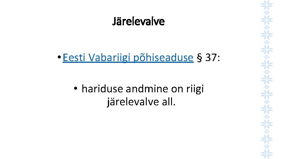 Järelevalve • Eesti Vabariigi põhiseaduse § 37: • hariduse andmine on riigi järelevalve all.