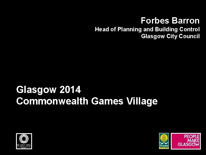 Forbes Barron Head of Planning and Building Control Glasgow City Council Glasgow 2014 Commonwealth