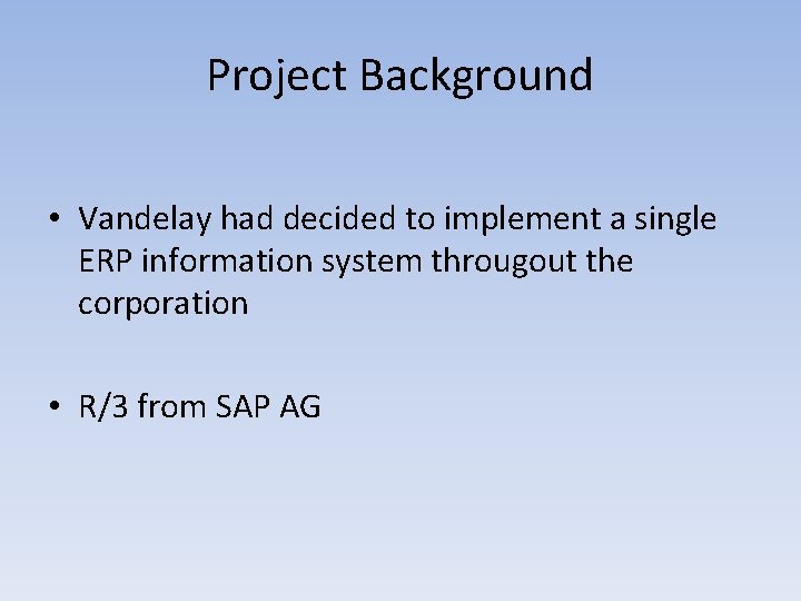 Project Background • Vandelay had decided to implement a single ERP information system througout