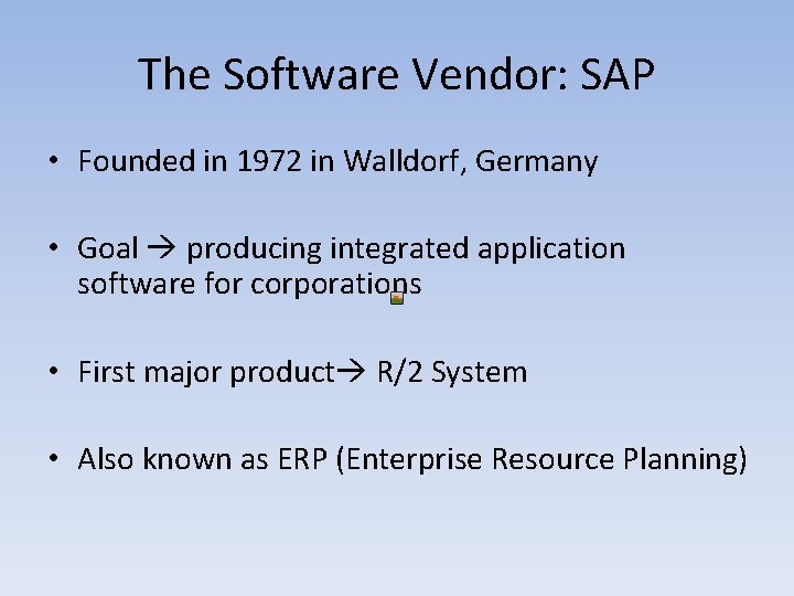 The Software Vendor: SAP • Founded in 1972 in Walldorf, Germany • Goal producing