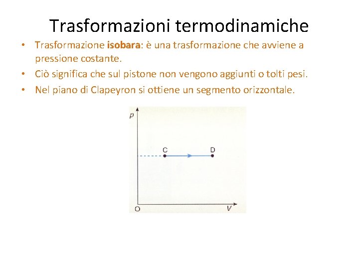 Trasformazioni termodinamiche • Trasformazione isobara: è una trasformazione che avviene a pressione costante. •