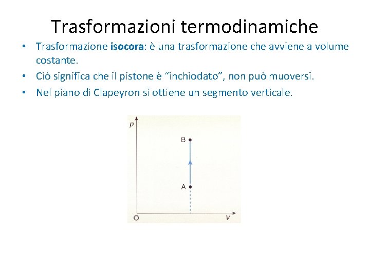 Trasformazioni termodinamiche • Trasformazione isocora: è una trasformazione che avviene a volume costante. •