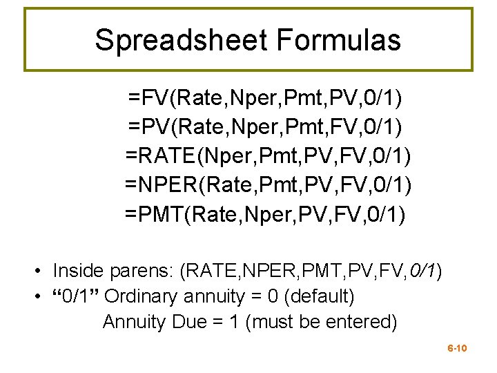 Spreadsheet Formulas =FV(Rate, Nper, Pmt, PV, 0/1) =PV(Rate, Nper, Pmt, FV, 0/1) =RATE(Nper, Pmt,