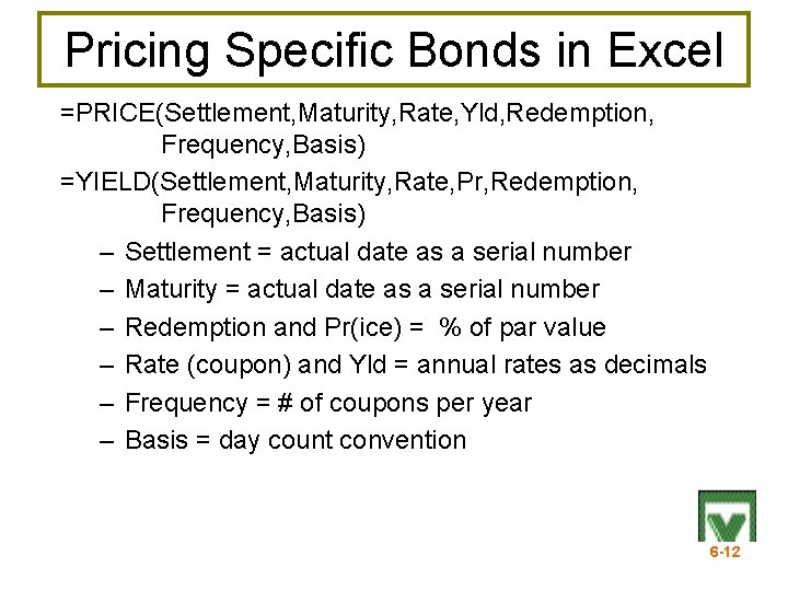 Pricing Specific Bonds in Excel =PRICE(Settlement, Maturity, Rate, Yld, Redemption, Frequency, Basis) =YIELD(Settlement, Maturity,