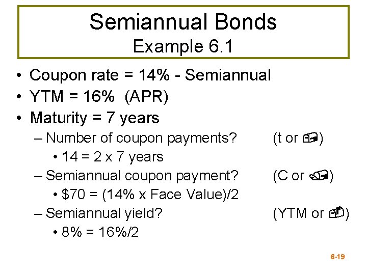 Semiannual Bonds Example 6. 1 • Coupon rate = 14% - Semiannual • YTM