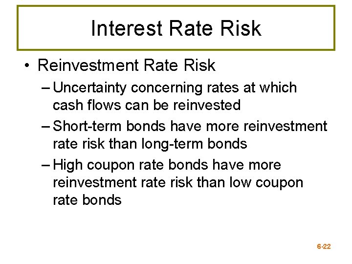 Interest Rate Risk • Reinvestment Rate Risk – Uncertainty concerning rates at which cash