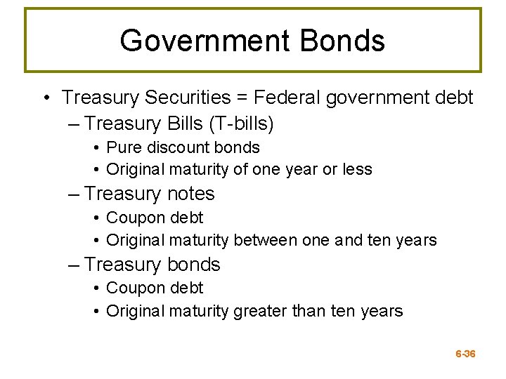 Government Bonds • Treasury Securities = Federal government debt – Treasury Bills (T-bills) •