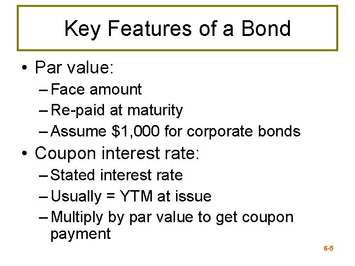 Key Features of a Bond • Par value: – Face amount – Re-paid at