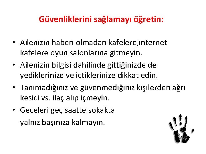 Güvenliklerini sağlamayı öğretin: • Ailenizin haberi olmadan kafelere, internet kafelere oyun salonlarına gitmeyin. •