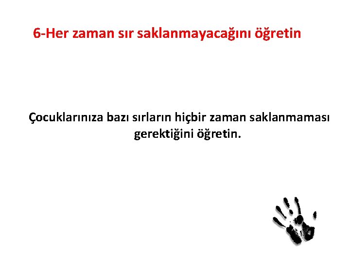 6 -Her zaman sır saklanmayacağını öğretin Çocuklarınıza bazı sırların hiçbir zaman saklanmaması gerektiğini öğretin.