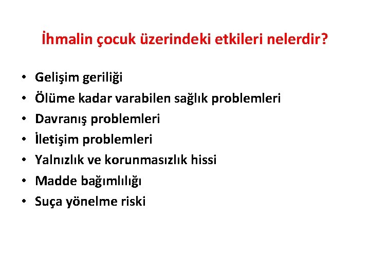 İhmalin çocuk üzerindeki etkileri nelerdir? • • Gelişim geriliği Ölüme kadar varabilen sağlık problemleri
