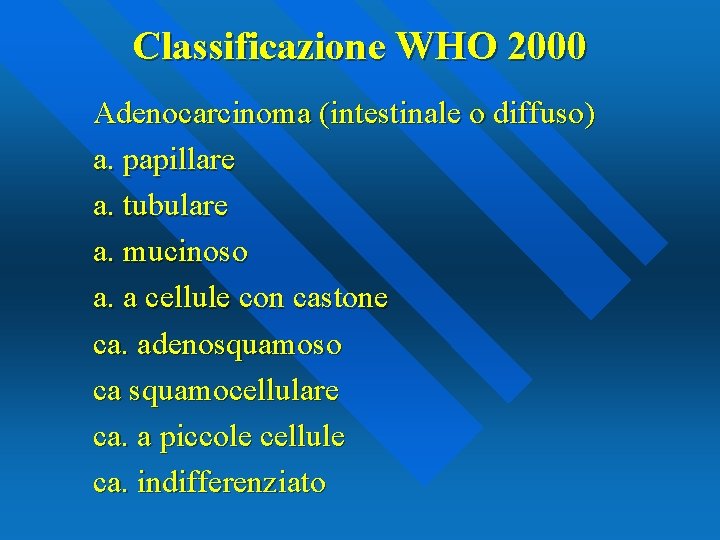 Classificazione WHO 2000 Adenocarcinoma (intestinale o diffuso) a. papillare a. tubulare a. mucinoso a.