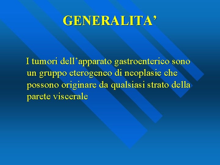 GENERALITA’ I tumori dell’apparato gastroenterico sono un gruppo eterogeneo di neoplasie che possono originare