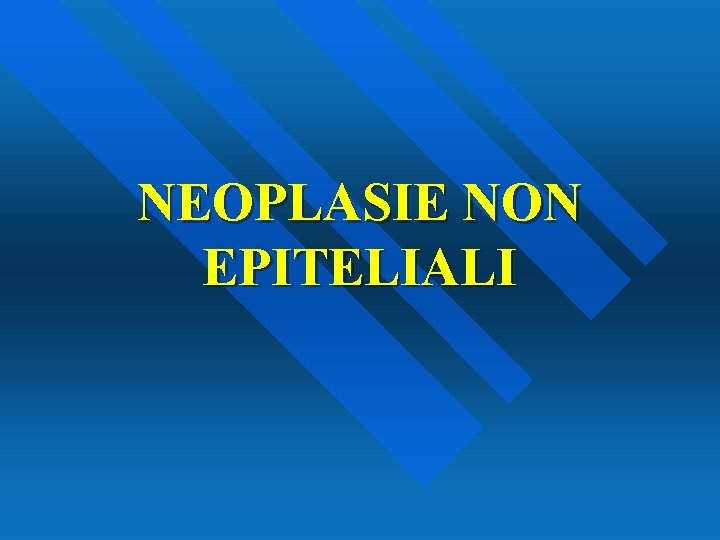 NEOPLASIE NON EPITELIALI 