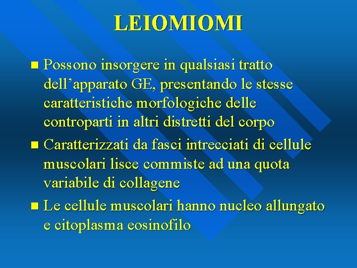 LEIOMIOMI Possono insorgere in qualsiasi tratto dell’apparato GE, presentando le stesse caratteristiche morfologiche delle