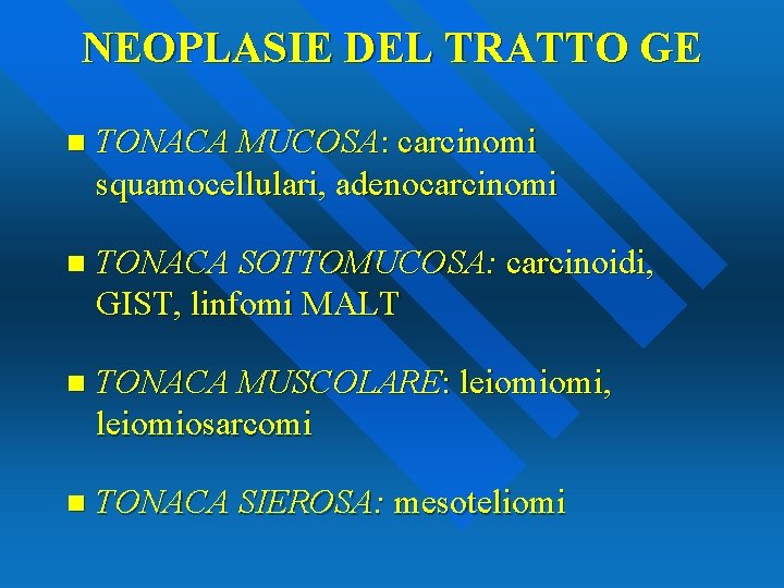 NEOPLASIE DEL TRATTO GE n TONACA MUCOSA: carcinomi squamocellulari, adenocarcinomi n TONACA SOTTOMUCOSA: carcinoidi,