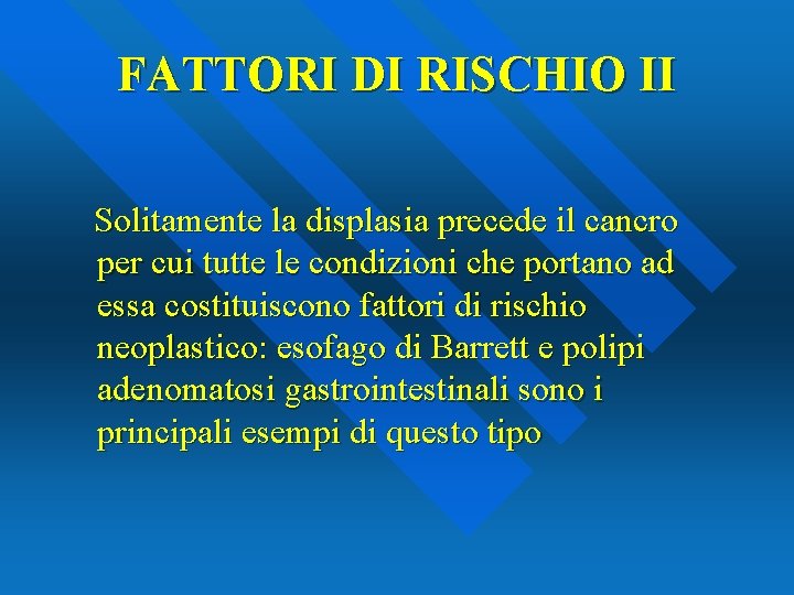 FATTORI DI RISCHIO II Solitamente la displasia precede il cancro per cui tutte le