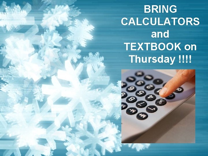 BRING CALCULATORS and TEXTBOOK on Thursday !!!! 