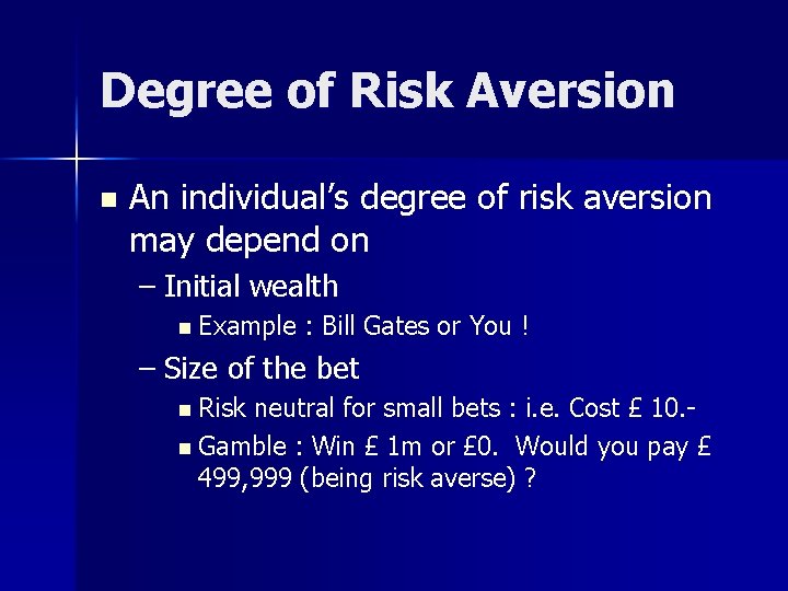 Degree of Risk Aversion n An individual’s degree of risk aversion may depend on