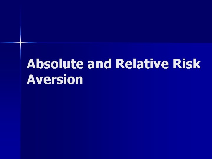 Absolute and Relative Risk Aversion 