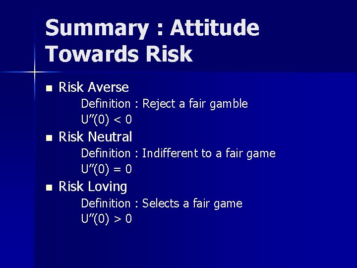 Summary : Attitude Towards Risk n Risk Averse Definition : Reject a fair gamble