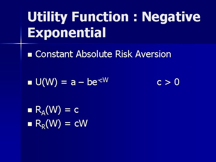 Utility Function : Negative Exponential n Constant Absolute Risk Aversion n U(W) = a