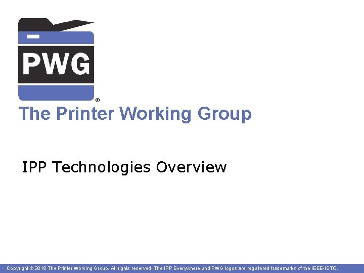 ® The Printer Working Group IPP Technologies Overview Copyright © 2018 The Printer Working