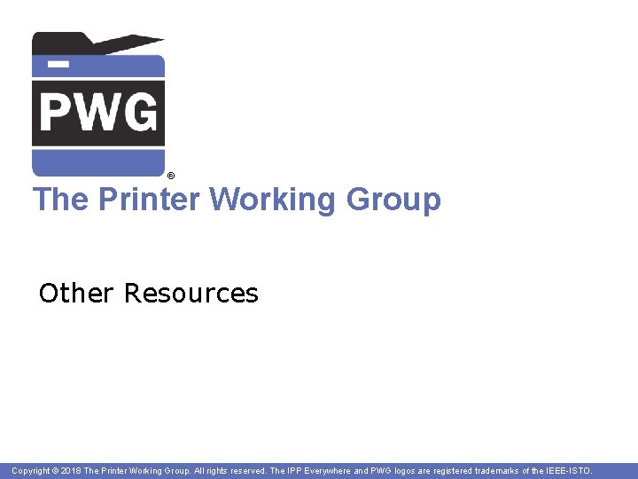 ® The Printer Working Group Other Resources Copyright © 2018 The Printer Working Group.
