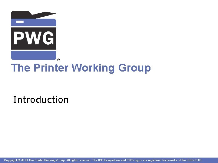 ® The Printer Working Group Introduction Copyright © 2018 The Printer Working Group. All