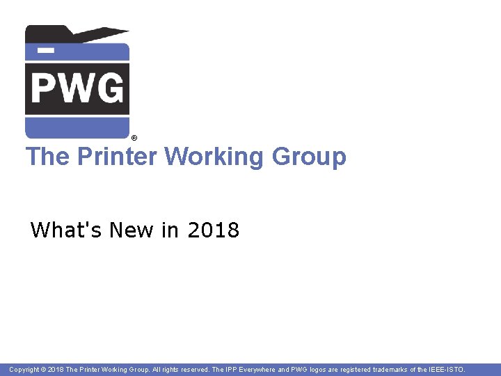 ® The Printer Working Group What's New in 2018 Copyright © 2018 The Printer