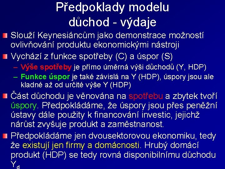 Předpoklady modelu důchod - výdaje Slouží Keynesiáncům jako demonstrace možností ovlivňování produktu ekonomickými nástroji