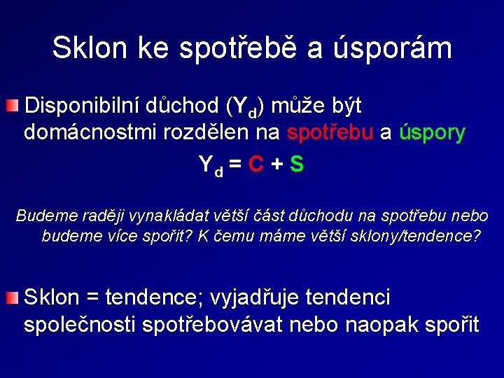 Sklon ke spotřebě a úsporám Disponibilní důchod (Yd) může být domácnostmi rozdělen na spotřebu