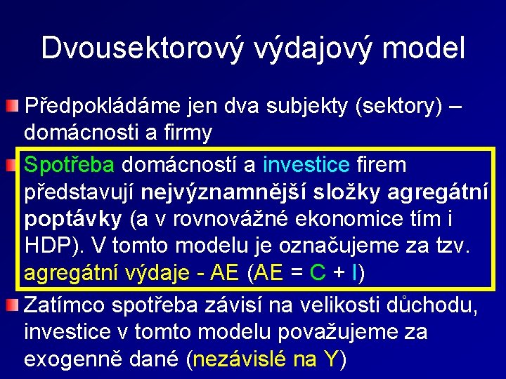 Dvousektorový výdajový model Předpokládáme jen dva subjekty (sektory) – domácnosti a firmy Spotřeba domácností