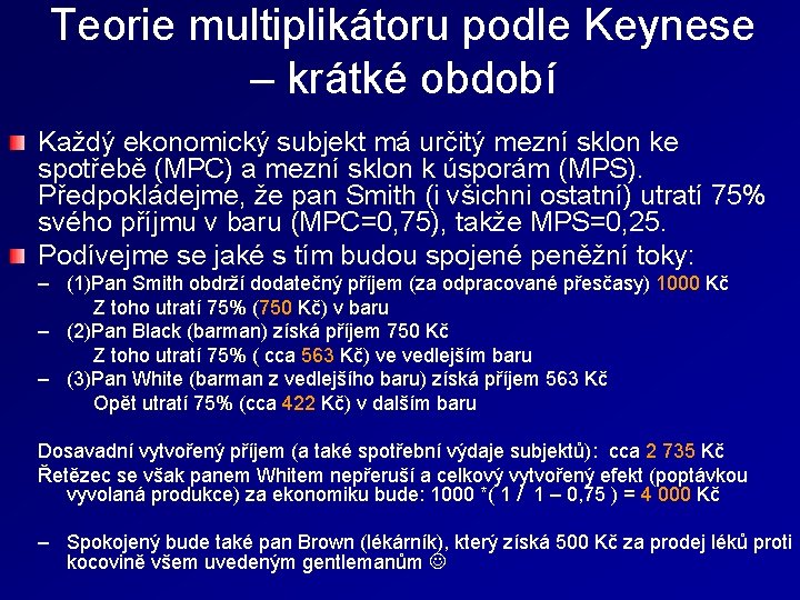 Teorie multiplikátoru podle Keynese – krátké období Každý ekonomický subjekt má určitý mezní sklon