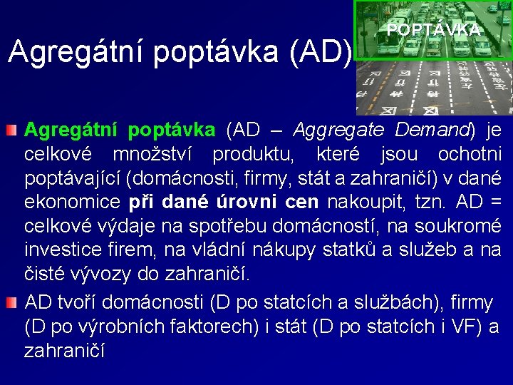 Agregátní poptávka (AD) POPTÁVKA Agregátní poptávka (AD – Aggregate Demand) je celkové množství produktu,