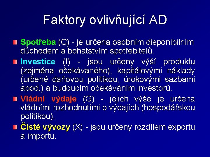 Faktory ovlivňující AD Spotřeba (C) - je určena osobním disponibilním důchodem a bohatstvím spotřebitelů.