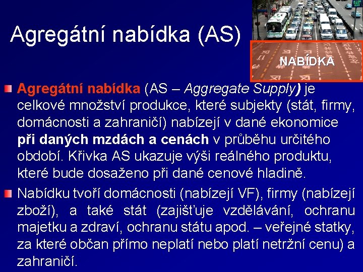 Agregátní nabídka (AS) NABÍDKA Agregátní nabídka (AS – Aggregate Supply) je celkové množství produkce,