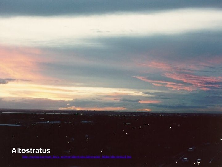 Altostratus http: //met. no/met_lex/q_u/skyer/altostratus_bilder/altostratus 1. jpg Altostratus http: //met. no/met_lex/q_u/skyer/altostratus_bilder/altostratus 1. jpg