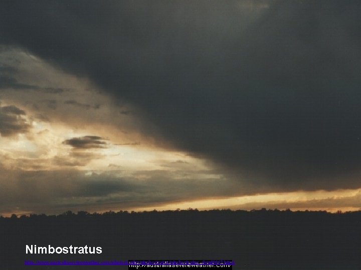 Nimbostratus http: //www. australiasevereweather. com/photography/nimbostratus_cloud 0067. html Nimbostratus http: //www. australiasevereweather. com/photography/nimbostratus_cloud 0067. html