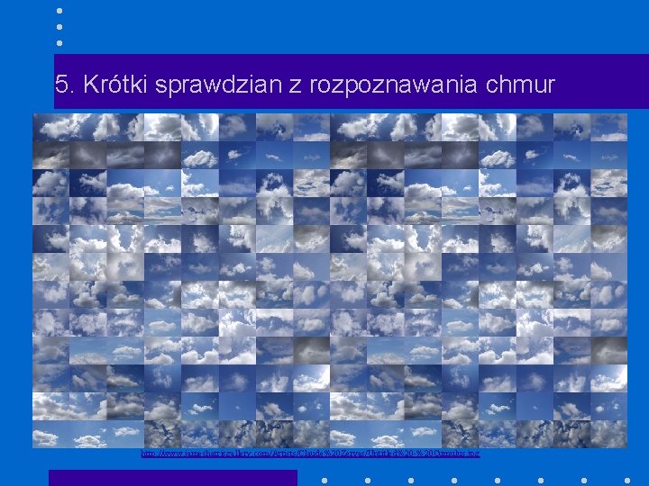 5. Krótki sprawdzian z rozpoznawania chmur http: //www. jamesharrisgallery. com/Artists/Claude%20 Zervas/Untitled%20 -%20 Cumulus. jpg