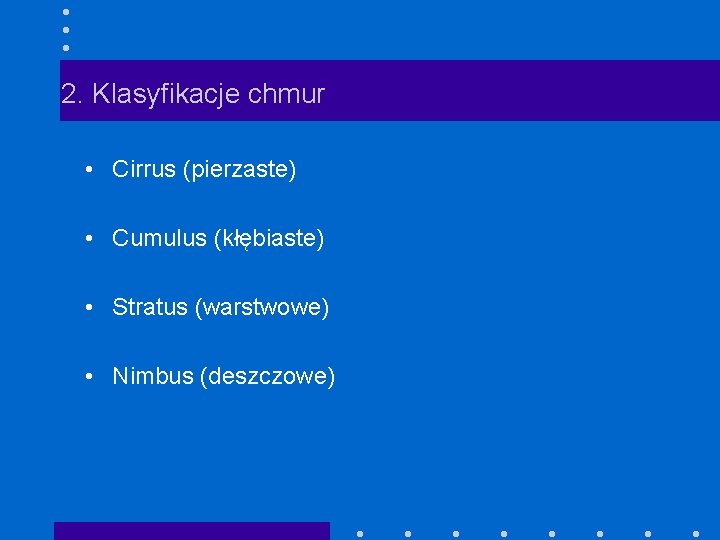 2. Klasyfikacje chmur • Cirrus (pierzaste) • Cumulus (kłębiaste) • Stratus (warstwowe) • Nimbus