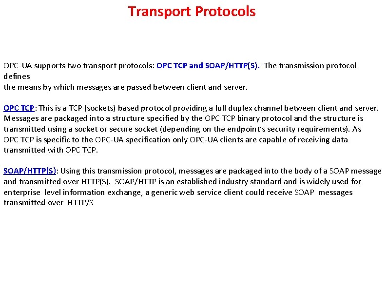 Transport Protocols OPC-UA supports two transport protocols: OPC TCP and SOAP/HTTP(S). The transmission protocol