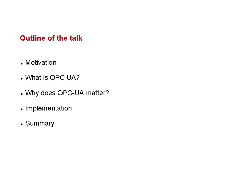 Outline of the talk Motivation What is OPC UA? Why does OPC-UA matter? Implementation