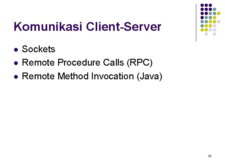 Komunikasi Client-Server l l l Sockets Remote Procedure Calls (RPC) Remote Method Invocation (Java)