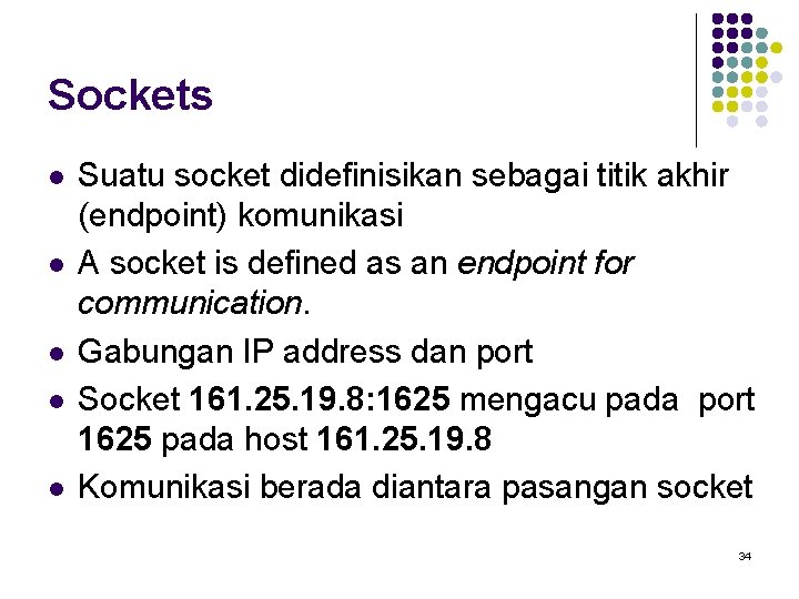 Sockets l l l Suatu socket didefinisikan sebagai titik akhir (endpoint) komunikasi A socket